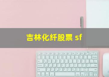 吉林化纤股票 sf